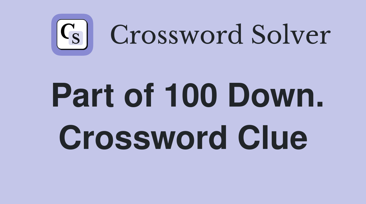 Part of 100 Down. Crossword Clue
