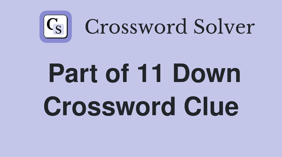 Part of 11 Down Crossword Clue