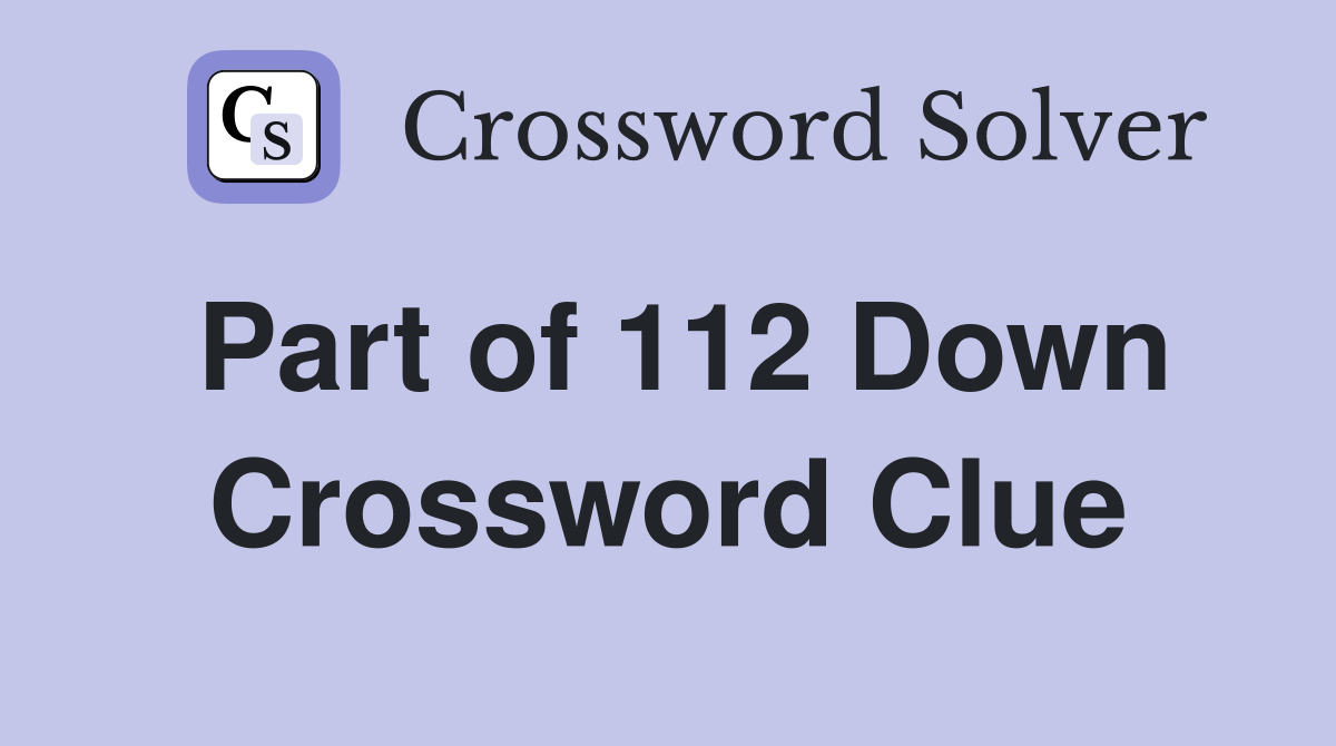 Part of 112 Down Crossword Clue