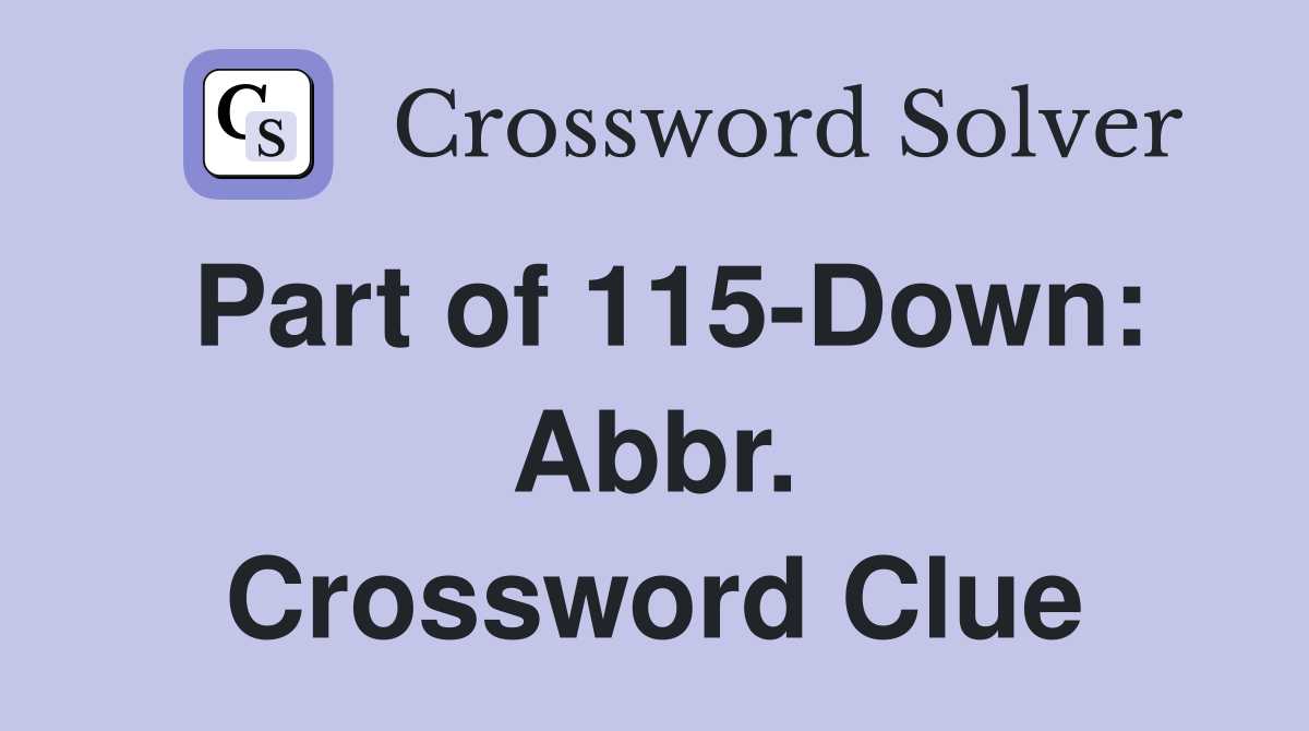 Part of 115-Down: Abbr. Crossword Clue