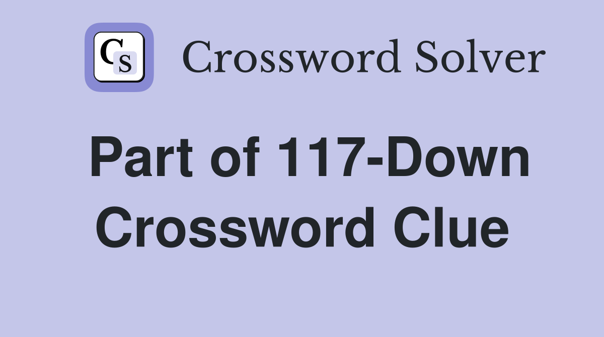 Part of 117-Down Crossword Clue