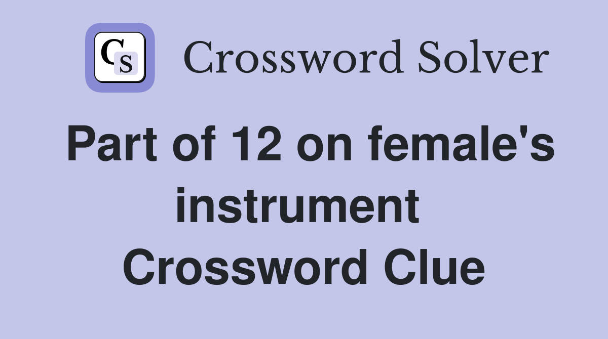Part of 12 on female's instrument  Crossword Clue