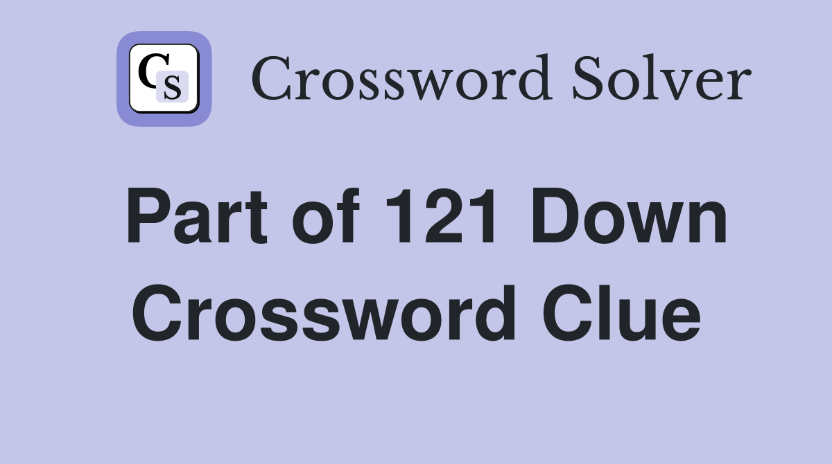 Part of 121 Down Crossword Clue