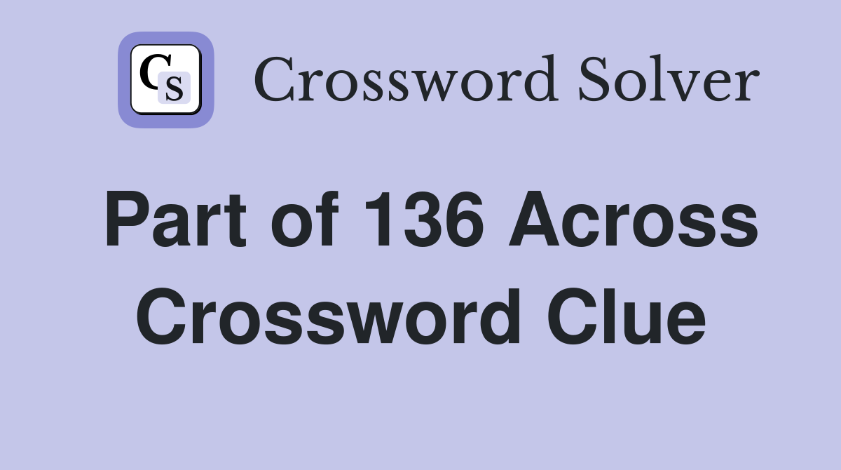 Part of 136 Across Crossword Clue