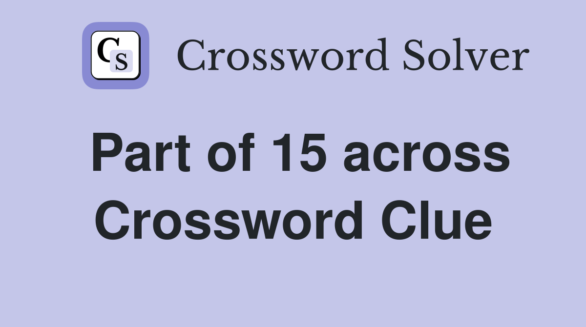 Part of 15 across Crossword Clue