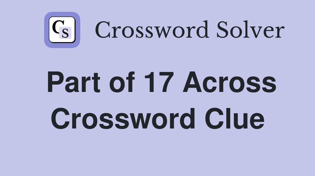 Part of 17 Across Crossword Clue