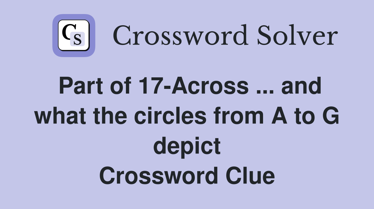 Part of 17-Across ... and what the circles from A to G depict Crossword Clue