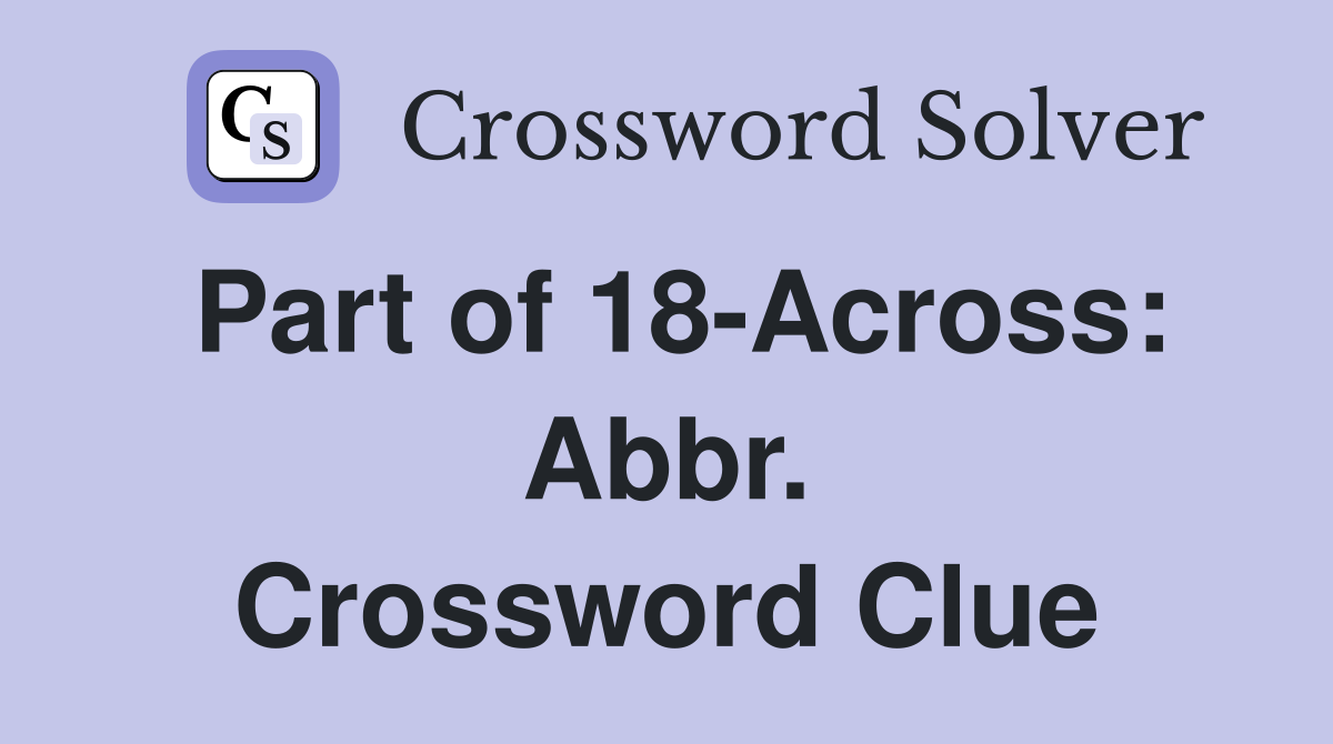 Part of 18-Across: Abbr. Crossword Clue