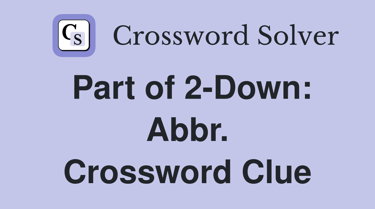 Part of 2-Down: Abbr. Crossword Clue