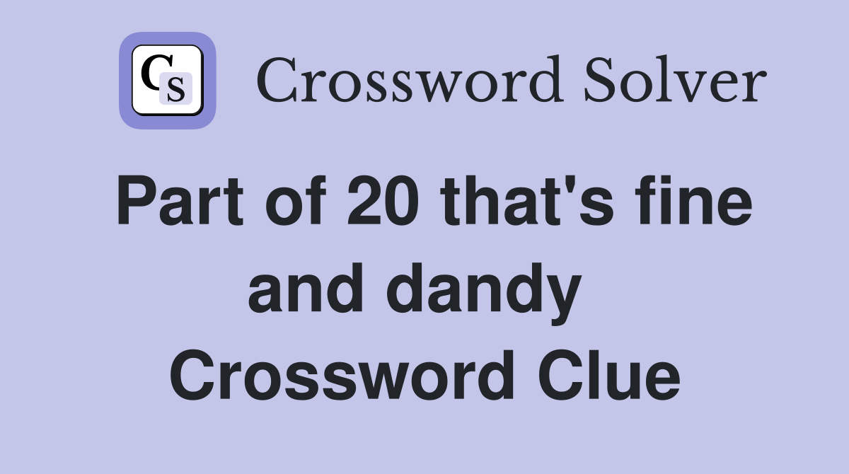 Part of 20 that's fine and dandy  Crossword Clue