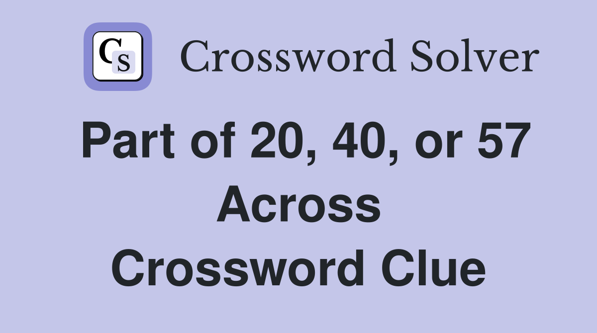 Part of 20, 40, or 57 Across Crossword Clue