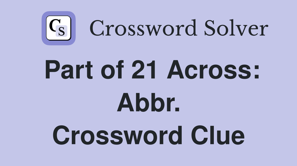 Part of 21 Across: Abbr. Crossword Clue
