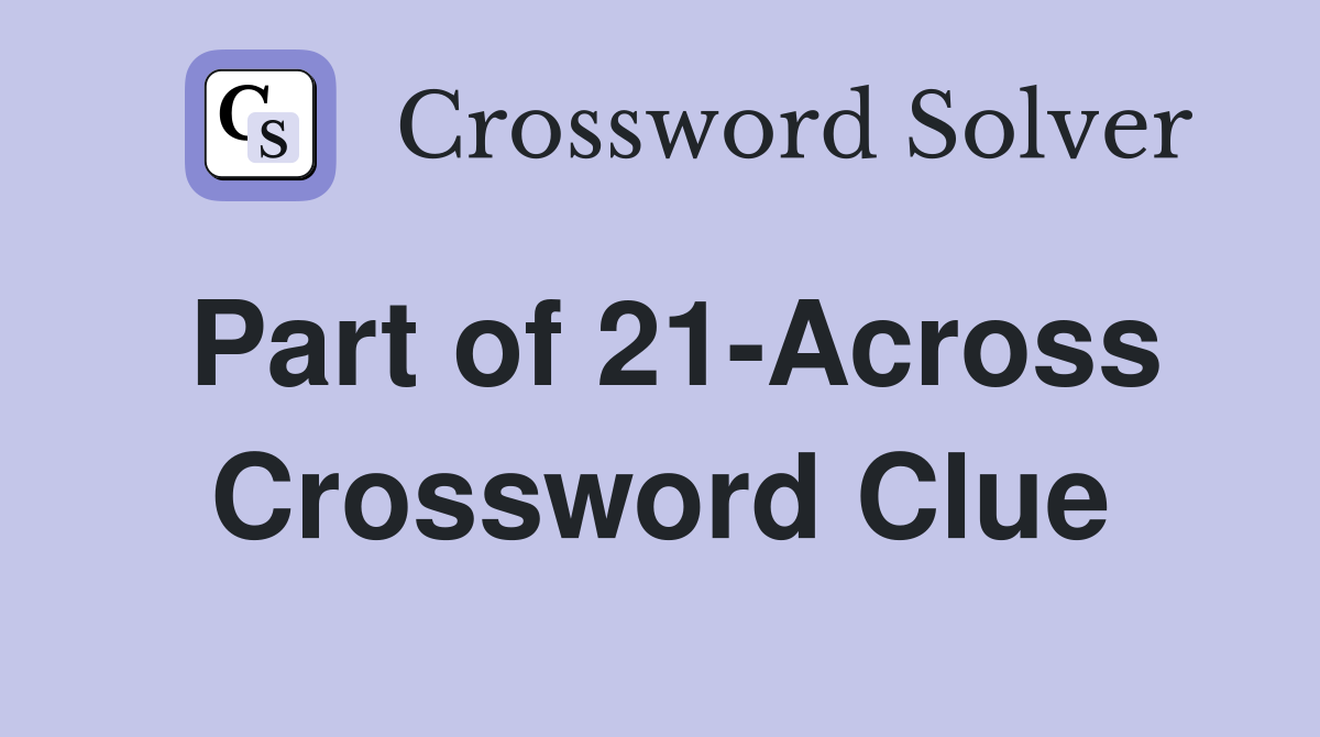 Part of 21-Across Crossword Clue
