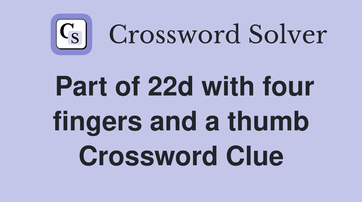 Part of 22d with four fingers and a thumb Crossword Clue