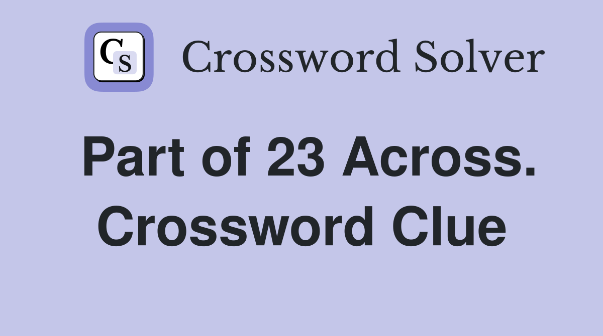 Part of 23 Across. Crossword Clue