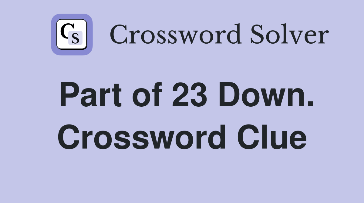 Part of 23 Down. Crossword Clue