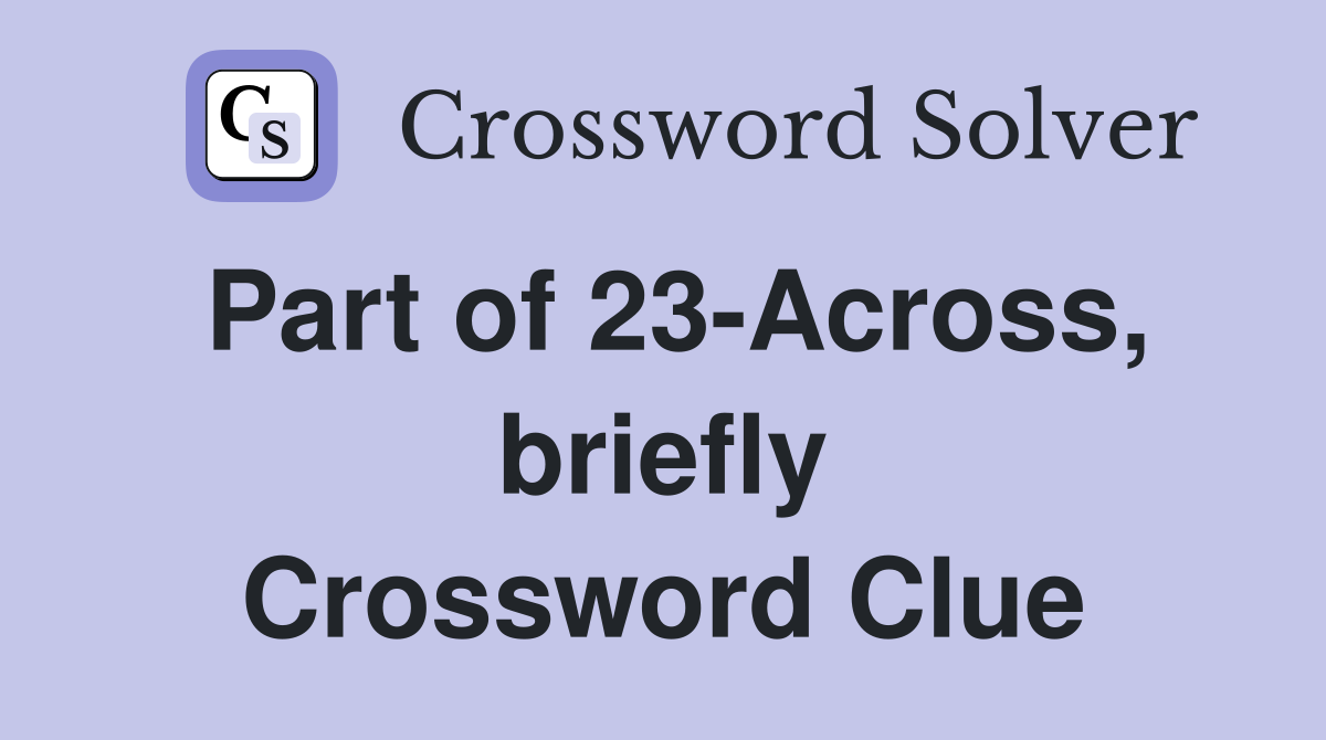 Part of 23-Across, briefly Crossword Clue