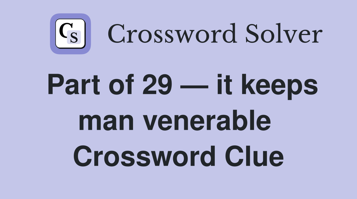 Part of 29 — it keeps man venerable  Crossword Clue