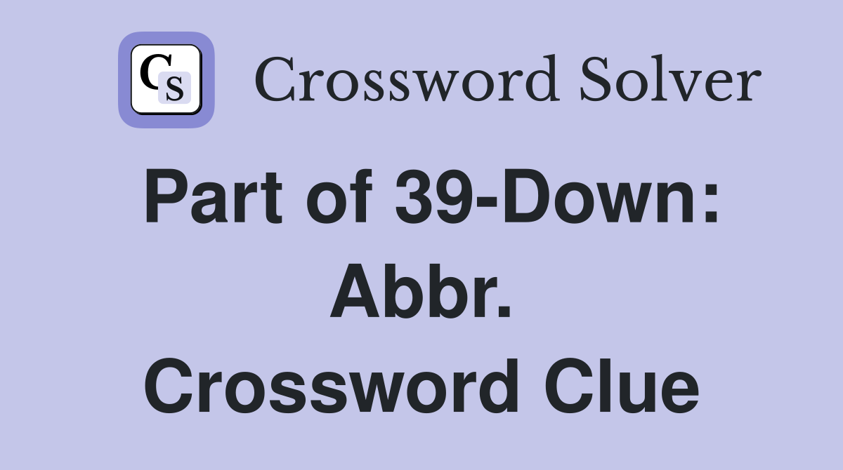 Part of 39-Down: Abbr. Crossword Clue