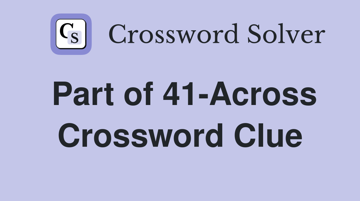 Part of 41-Across Crossword Clue