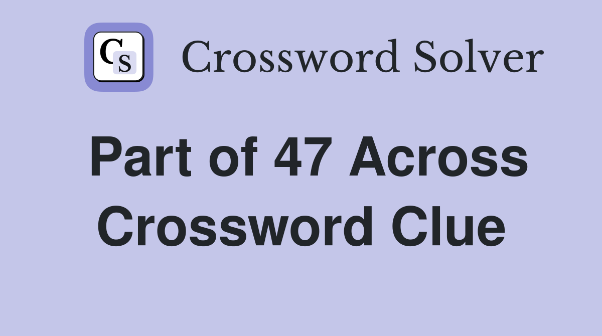 Part of 47 Across Crossword Clue