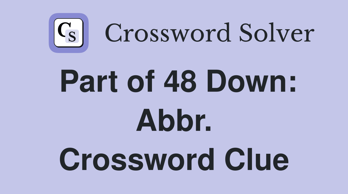 Part of 48 Down: Abbr. Crossword Clue