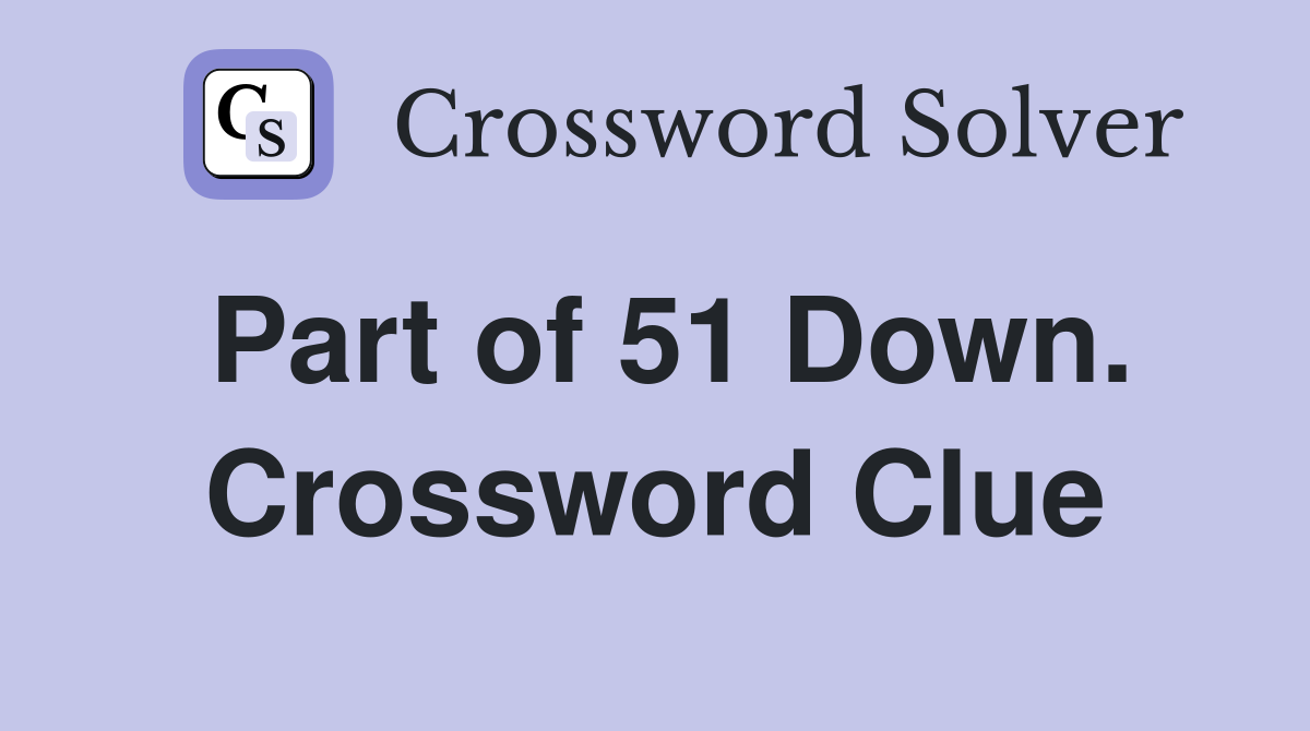 Part of 51 Down. Crossword Clue