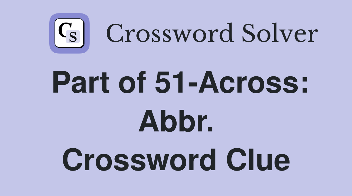 Part of 51-Across: Abbr. Crossword Clue