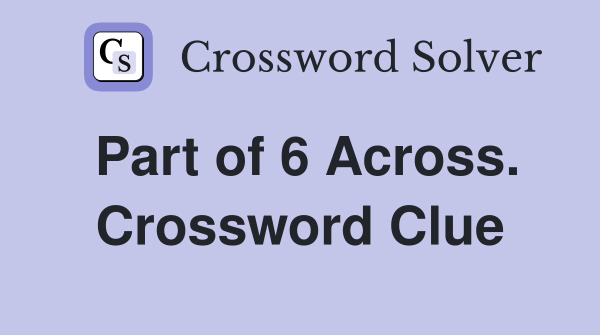 Part of 6 Across. Crossword Clue