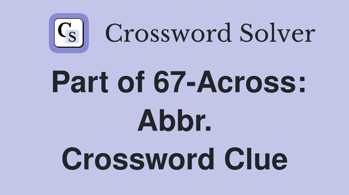 Part of 67-Across: Abbr. Crossword Clue