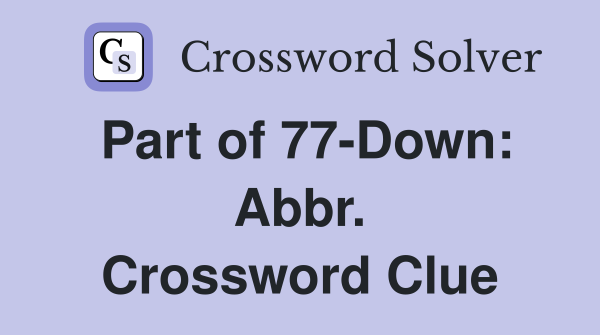 Part of 77-Down: Abbr. Crossword Clue