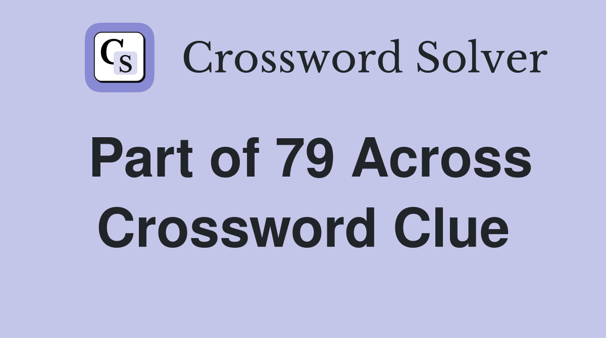 Part of 79 Across Crossword Clue