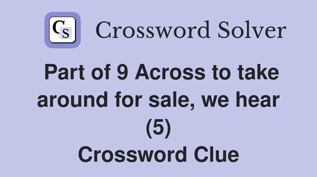 Part of 9 Across to take around for sale, we hear (5) Crossword Clue