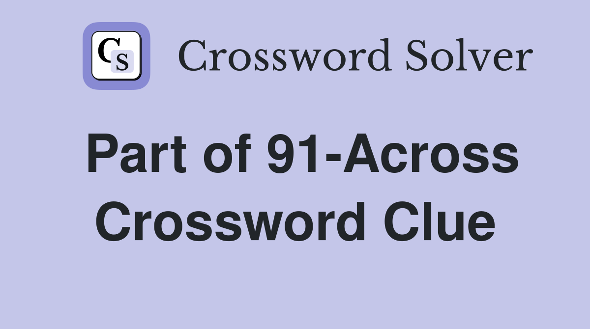 Part of 91-Across Crossword Clue