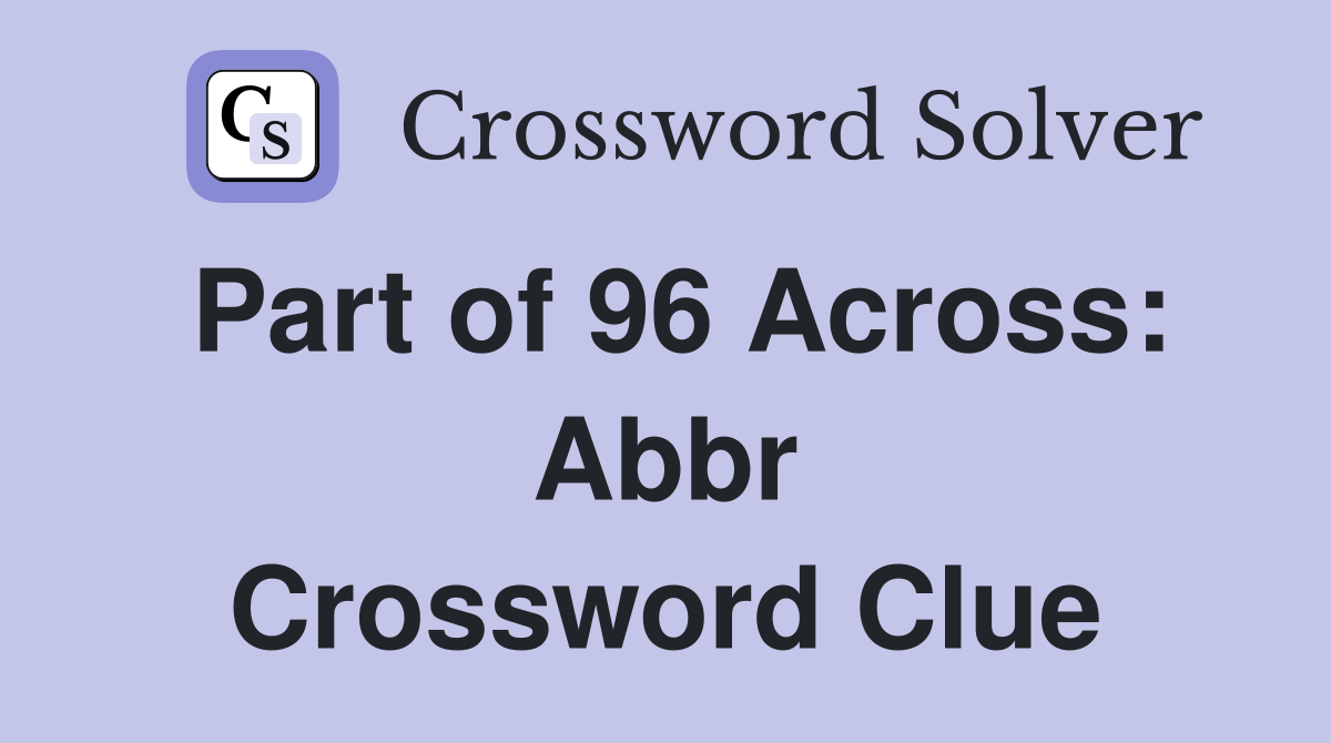 Part of 96 Across: Abbr Crossword Clue