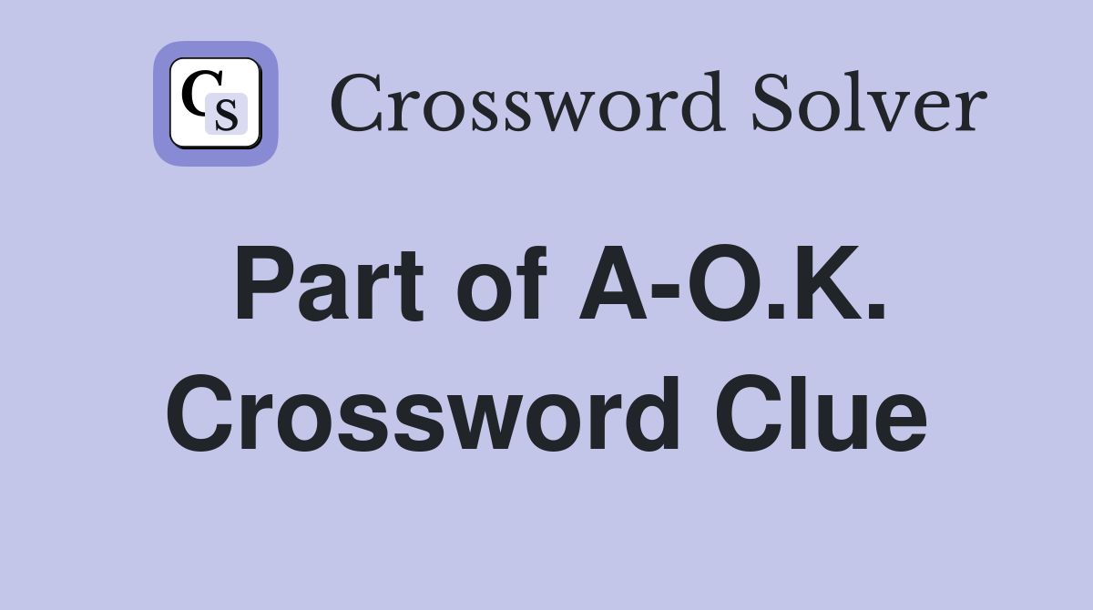 Part of A-O.K. Crossword Clue