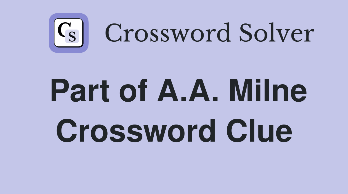 Part of A.A. Milne Crossword Clue