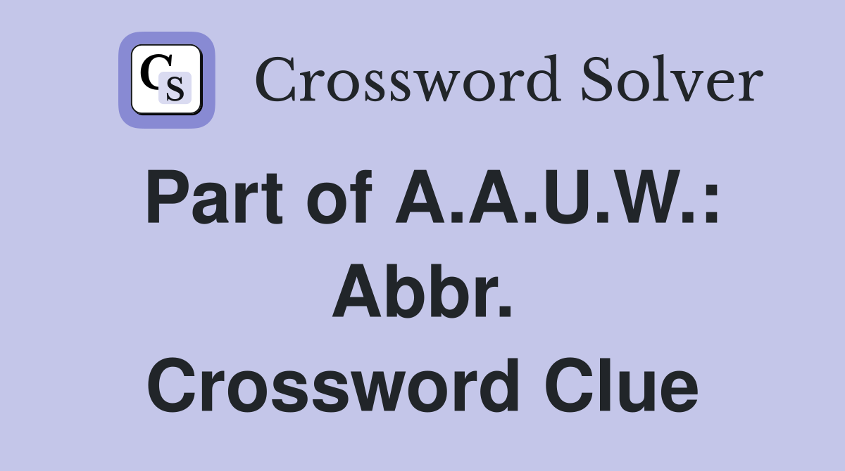 Part of A.A.U.W.: Abbr. Crossword Clue