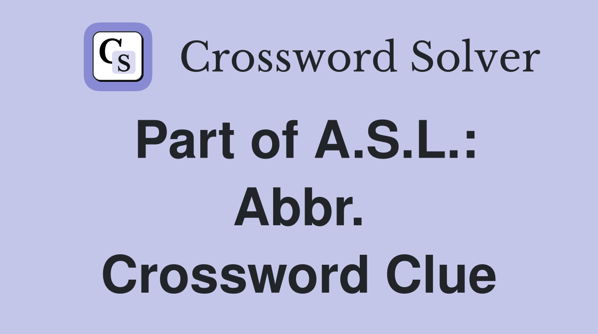Part of A.S.L.: Abbr. Crossword Clue