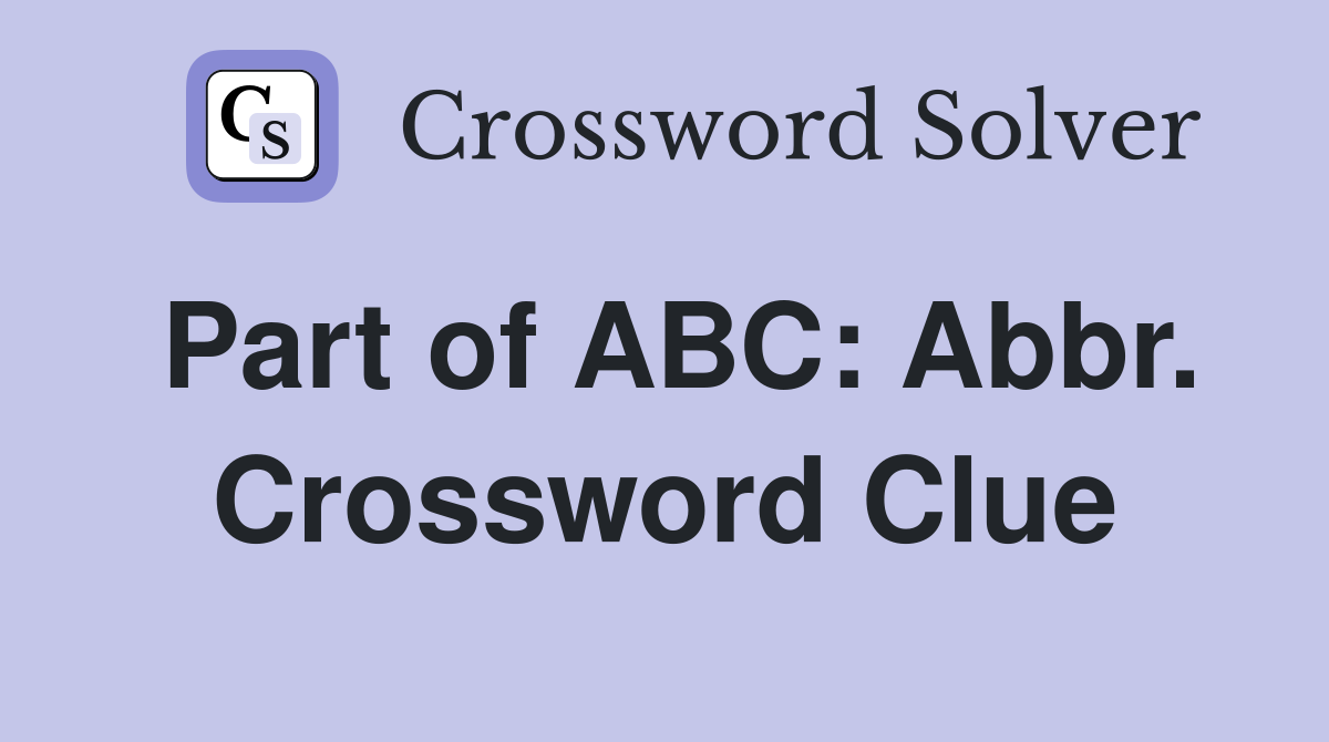 Part of ABC: Abbr. Crossword Clue