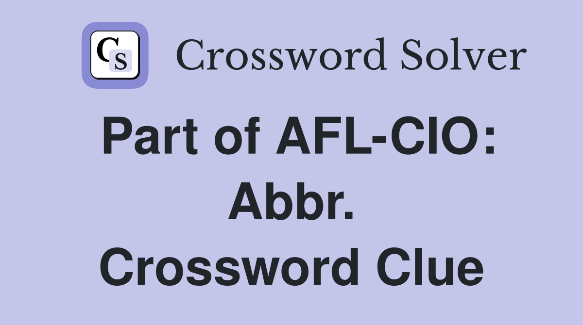 Part of AFL-CIO: Abbr. Crossword Clue