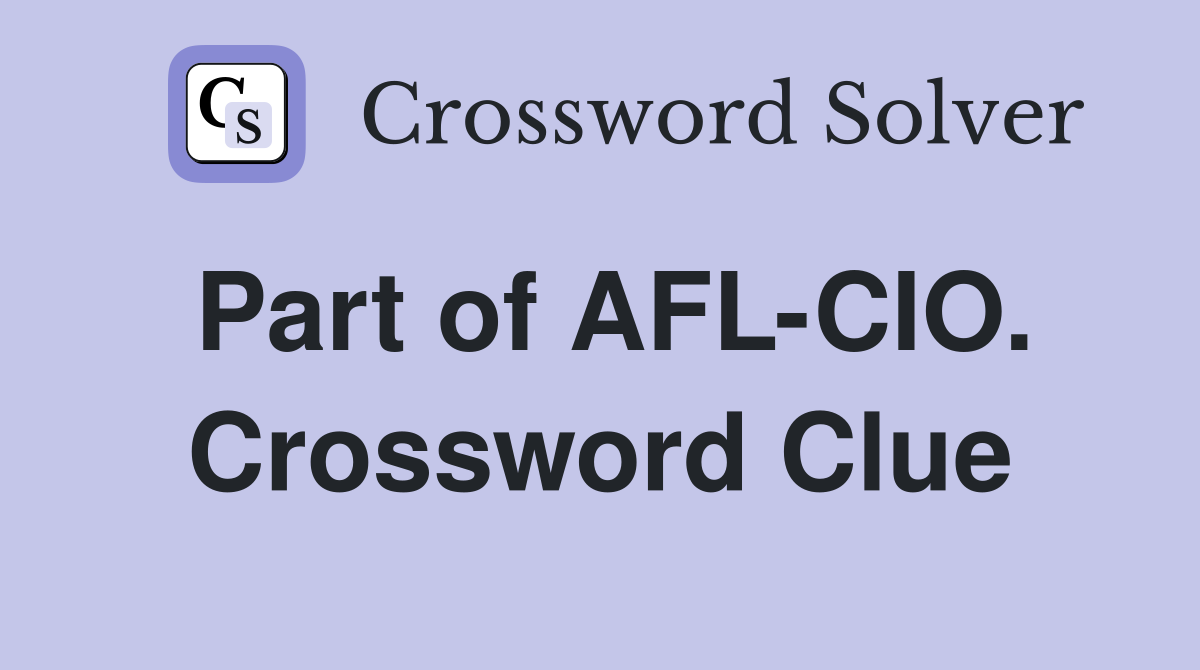 Part of AFL-CIO. Crossword Clue