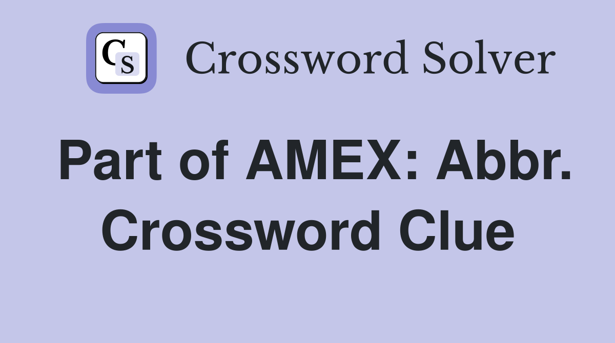 Part of AMEX: Abbr. Crossword Clue