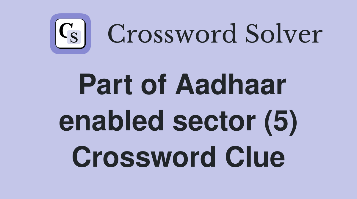 Part of Aadhaar enabled sector (5) Crossword Clue