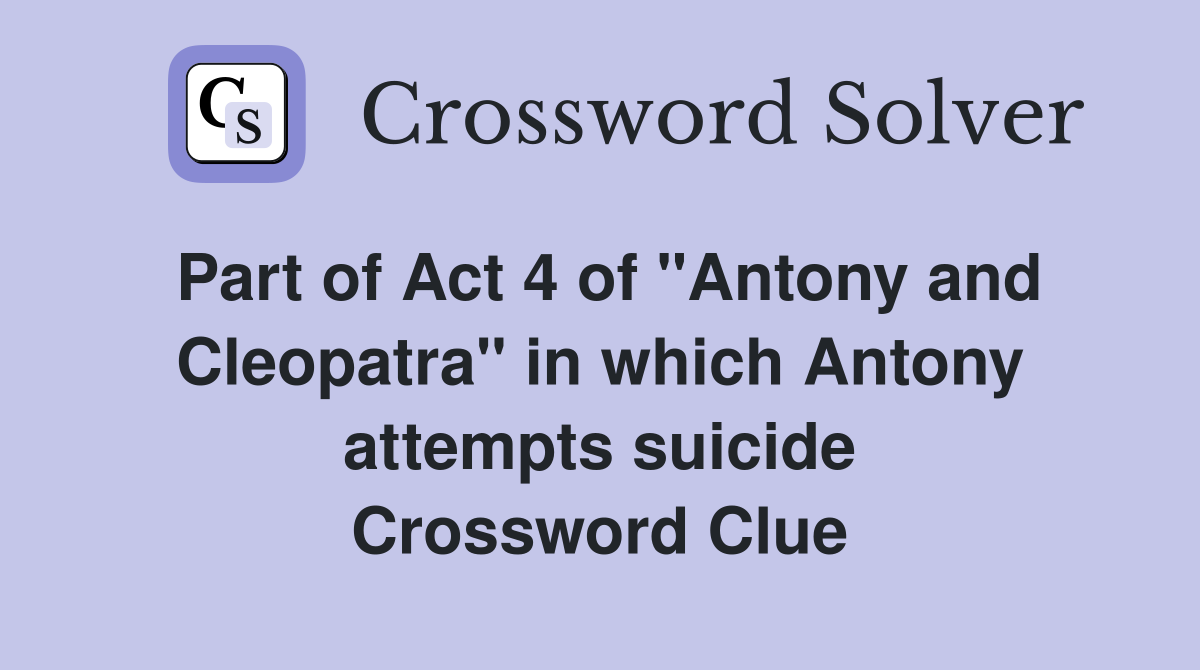 Part of Act 4 of "Antony and Cleopatra" in which Antony attempts suicide Crossword Clue