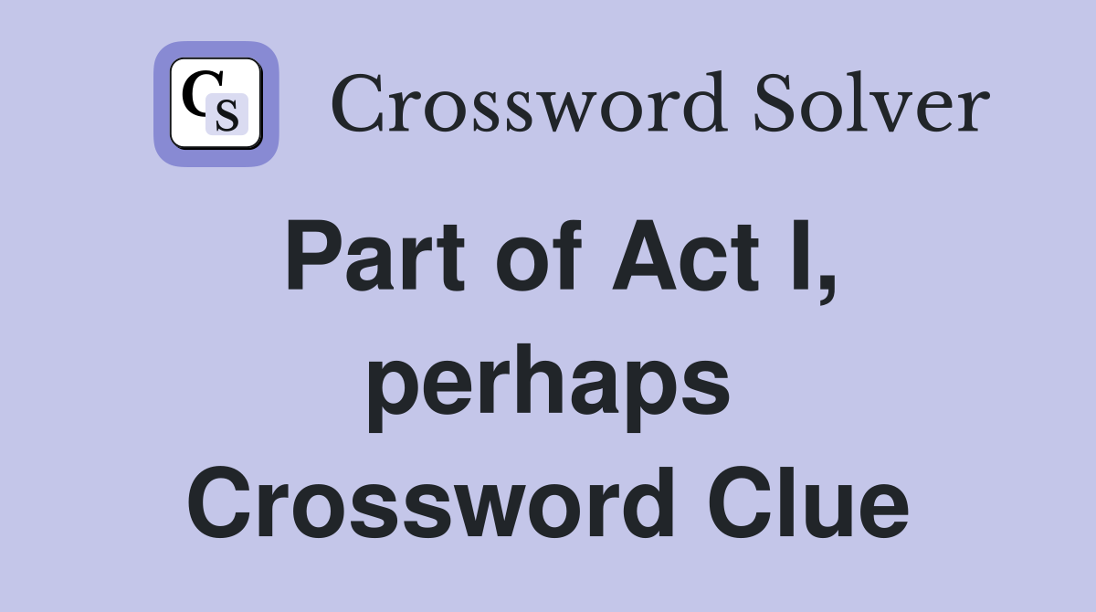 Part of Act I, perhaps Crossword Clue
