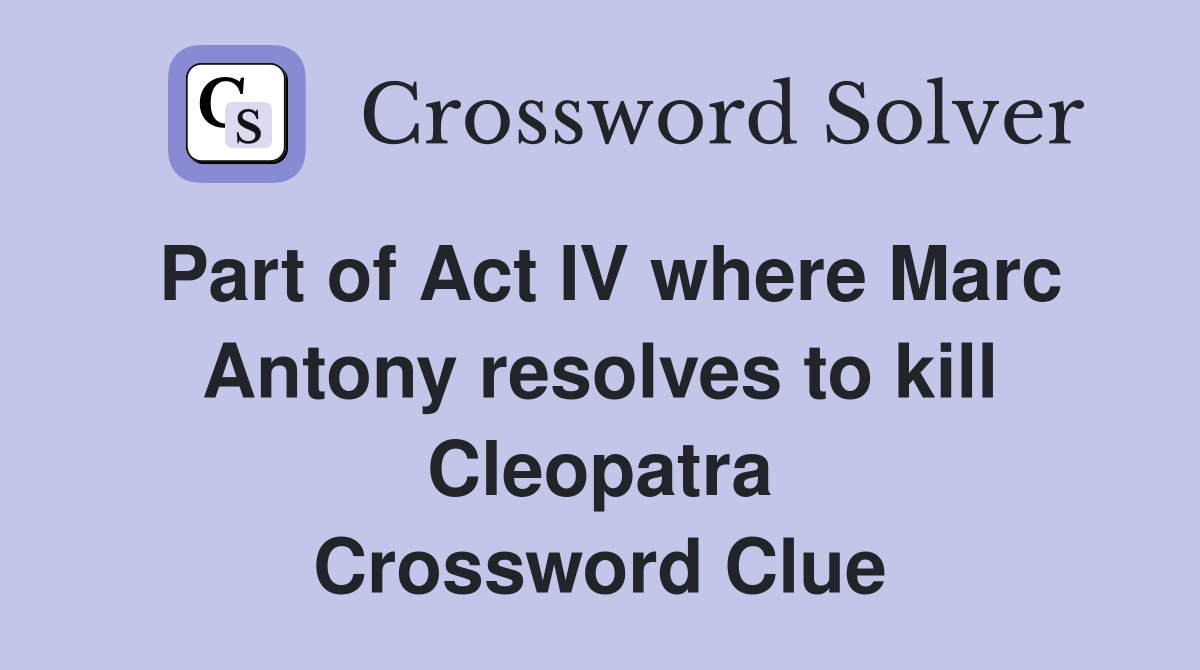 Part of Act IV where Marc Antony resolves to kill Cleopatra Crossword Clue