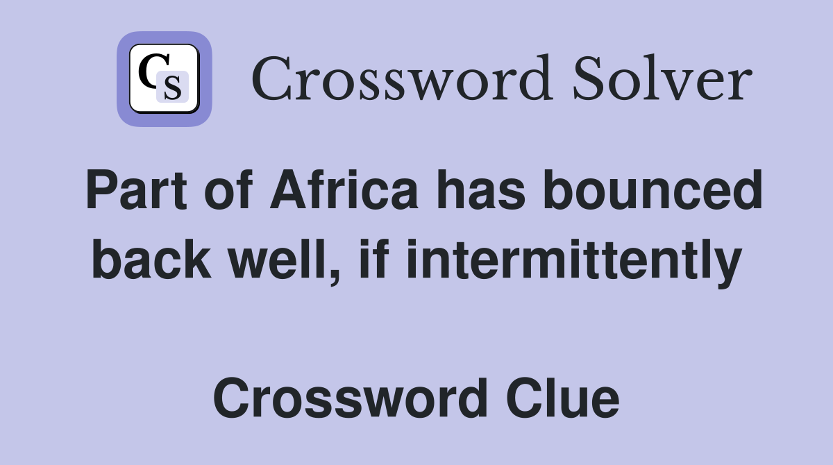 Part of Africa has bounced back well, if intermittently  Crossword Clue