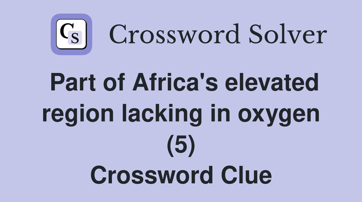 Part of Africa's elevated region lacking in oxygen (5) Crossword Clue