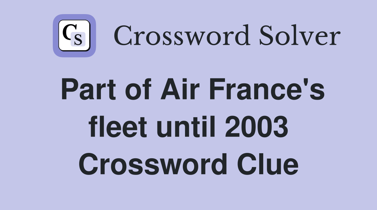 Part of Air France's fleet until 2003 Crossword Clue
